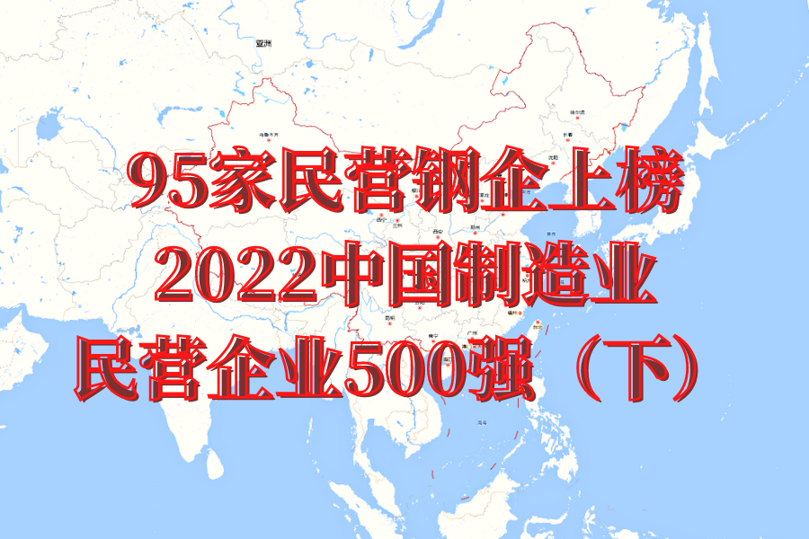 95家民營鋼企上榜2022中國制造業(yè)民營企業(yè)500強（